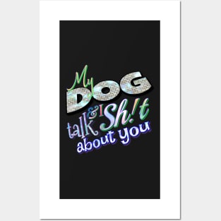 My dog & I talk sh!t about you Posters and Art